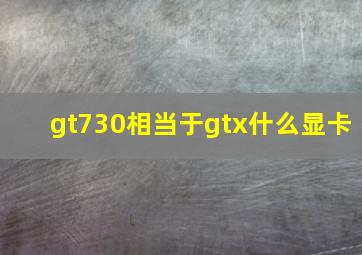 gt730相当于gtx什么显卡