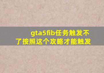 gta5fib任务触发不了,按照这个攻略才能触发 