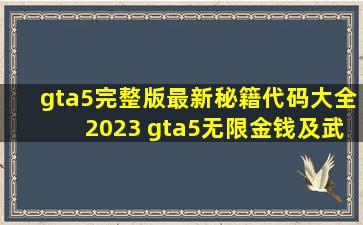 gta5完整版最新秘籍代码大全2023 gta5无限金钱及武器秘籍代码汇总