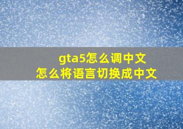 gta5怎么调中文 怎么将语言切换成中文