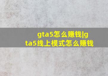 gta5怎么赚钱|gta5线上模式怎么赚钱