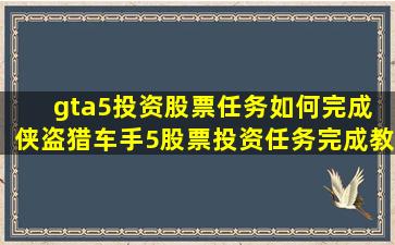 gta5投资股票任务如何完成 侠盗猎车手5股票投资任务完成教程...