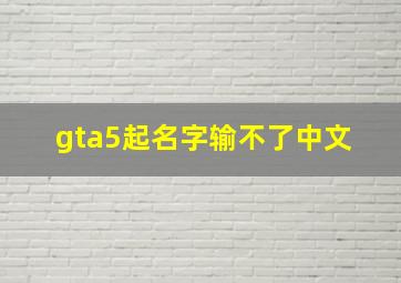 gta5起名字输不了中文 
