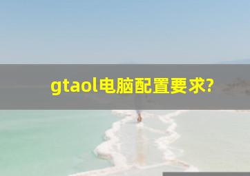 gtaol电脑配置要求?