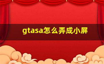 gtasa怎么弄成小屏