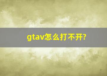 gtav怎么打不开?