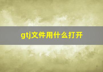 gtj文件用什么打开