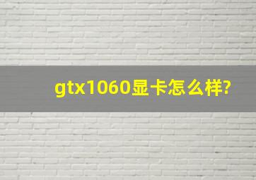 gtx1060显卡怎么样?