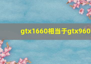 gtx1660相当于gtx960