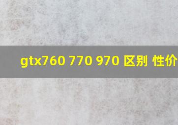 gtx760 770 970 区别 性价比