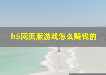 h5网页版游戏怎么赚钱的