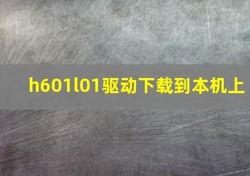 h601l01驱动下载到本机上