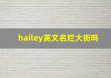 hailey英文名烂大街吗
