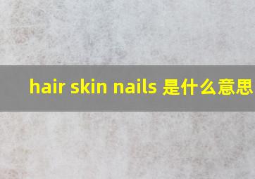 hair skin nails 是什么意思