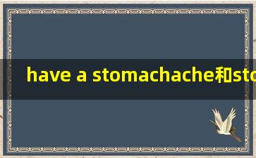 have a stomachache和stomachache中文意思上有啥差别