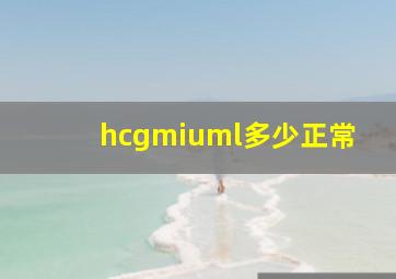 hcgmiuml多少正常