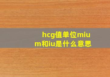 hcg值单位miu m和iu是什么意思