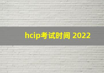 hcip考试时间 2022