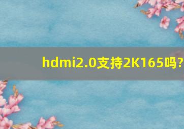 hdmi2.0支持2K165吗?