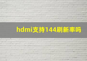 hdmi支持144刷新率吗