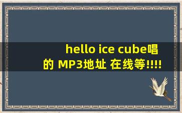 hello ice cube唱的 MP3地址 在线等!!!!很急哦