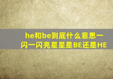 he和be到底什么意思《一闪一闪亮星星》是BE还是HE