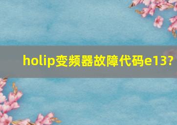 holip变频器故障代码e13?