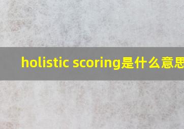 holistic scoring是什么意思