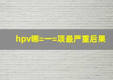 hpv哪=一=项最严重后果