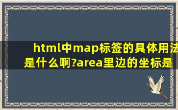 html中map标签的具体用法是什么啊?area里边的坐标是怎么确定的?越...