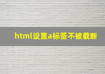 html设置a标签不被截断