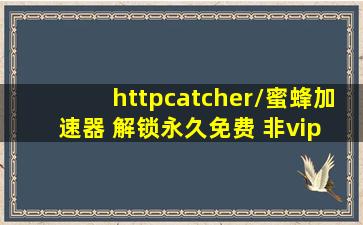 httpcatcher/蜜蜂加速器 解锁永久免费 非vip A+.json at master...