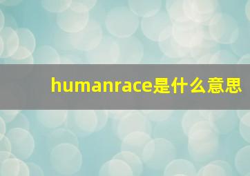 humanrace是什么意思(