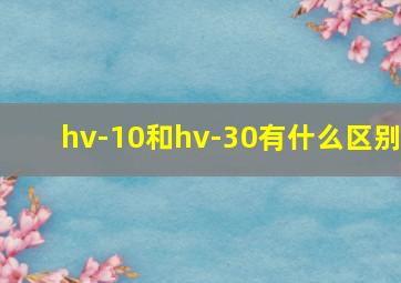 hv-10和hv-30有什么区别