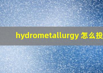 hydrometallurgy 怎么投稿