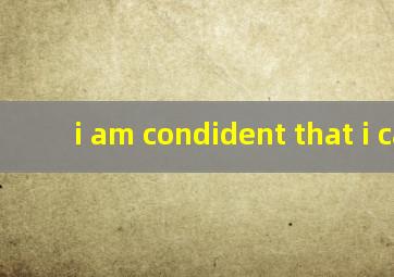 i am condident that i can