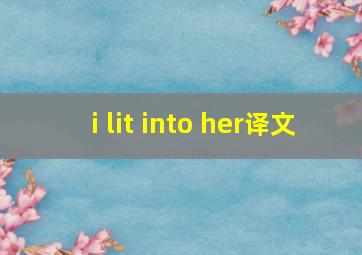 i lit into her译文