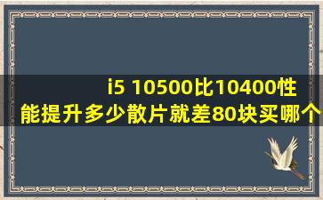 i5 10500比10400性能提升多少,散片就差80块,买哪个合适?