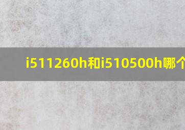 i511260h和i510500h哪个好?