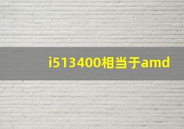 i513400相当于amd