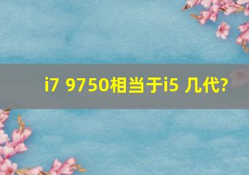 i7 9750相当于i5 几代?