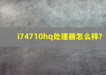 i74710hq处理器怎么样?