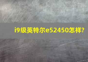 i9级英特尔e52450怎样?