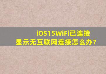 iOS15WiFi已连接显示无互联网连接怎么办?