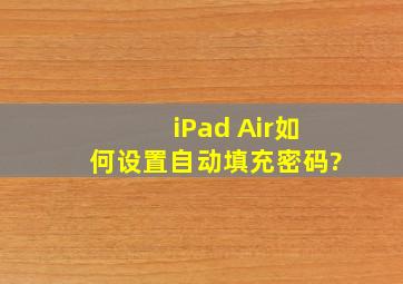 iPad Air如何设置自动填充密码?