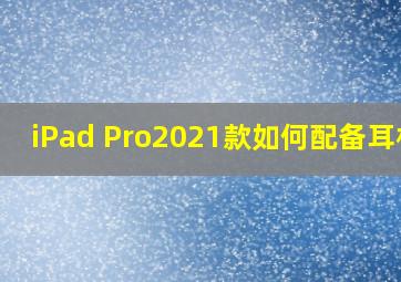 iPad Pro2021款如何配备耳机?