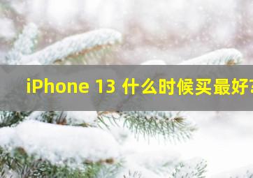 iPhone 13 什么时候买最好?