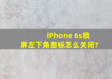 iPhone 6s锁屏左下角图标怎么关闭?