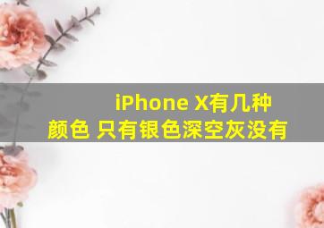 iPhone X有几种颜色 只有银色深空灰没有