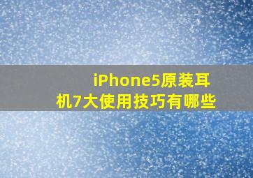 iPhone5原装耳机7大使用技巧有哪些(